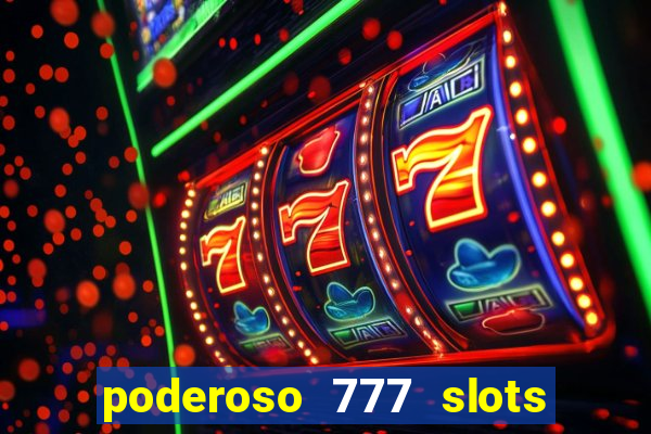 poderoso 777 slots paga mesmo